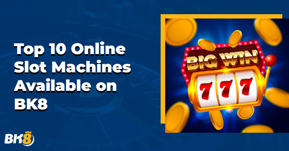 Top 10 Online Slot Machines Available BK8